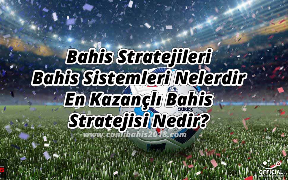 Bahis Stratejileri ve Bahis Sistemleri Nelerdir, En Kazançlı Bahis Stratejisi Nedir?