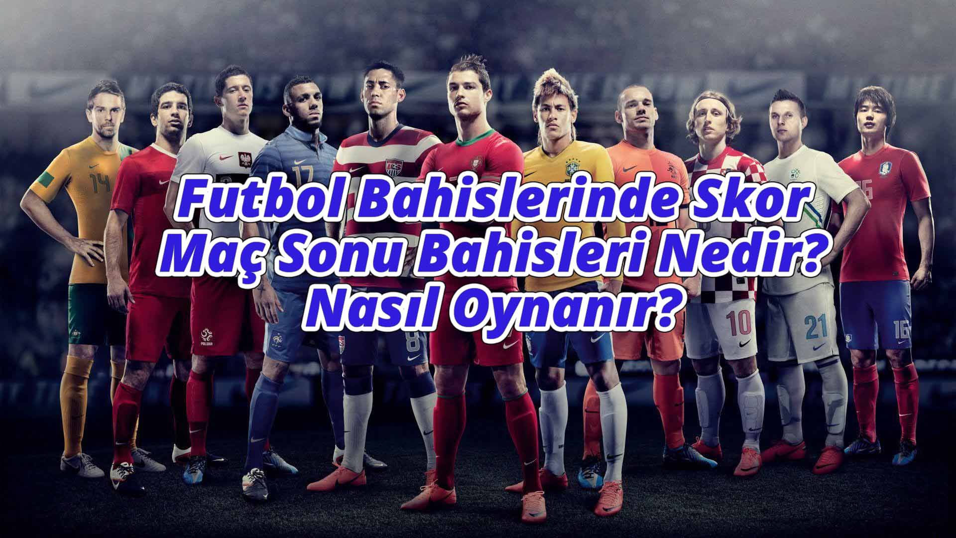 Futbol Bahislerinde Skor ve Maç Sonu Bahisleri Nedir? Nasıl Oynanır?